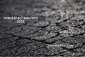 1 Km Asfalt Maliyeti 2025