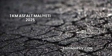 1 Km Asfalt Maliyeti 2025