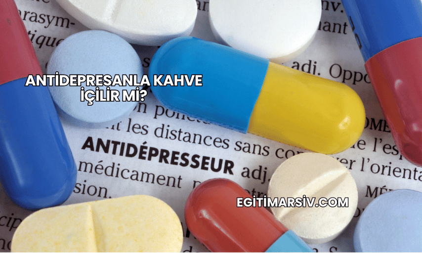 Antidepresanla Kahve İçilir mi?