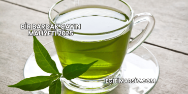 Bir Bardak Çayın Maliyeti 2025