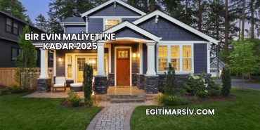 Bir Evin Maliyeti Ne Kadar 2025