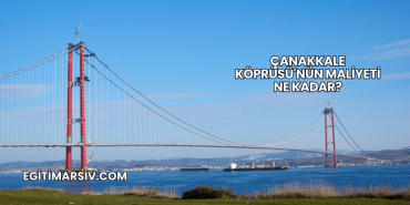 Çanakkale Köprüsü'nün Maliyeti Ne Kadar?