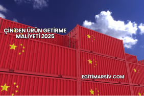 Çin'den Ürün Getirme Maliyeti 2025