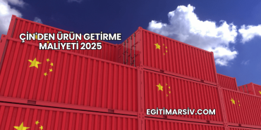Çin'den Ürün Getirme Maliyeti 2025
