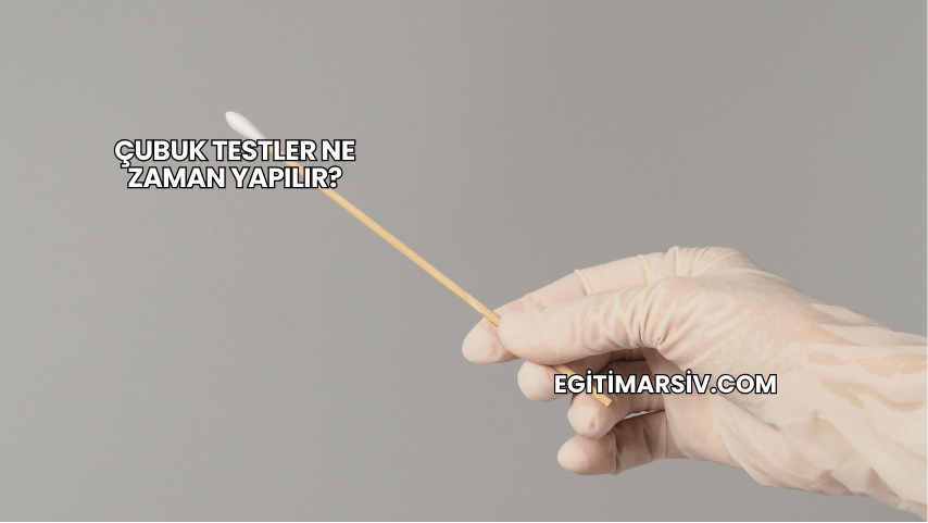 Çubuk Testler Ne Zaman Yapılır?