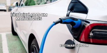 Elektrikli Araç KM Maliyeti 2025