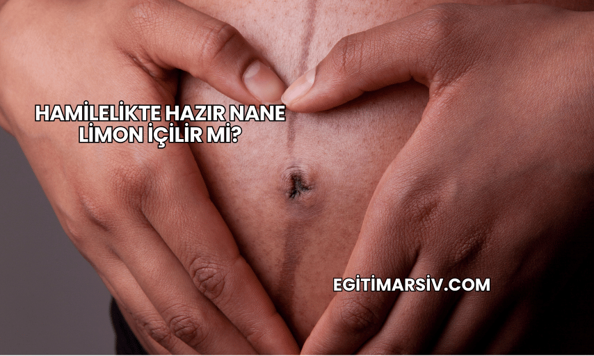 Hamilelikte Hazır Nane Limon İçilir mi?
