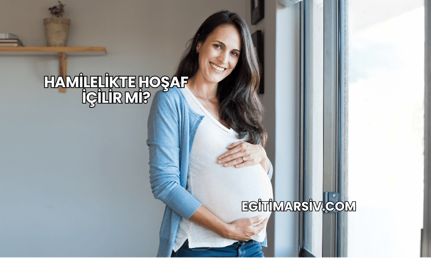 Hamilelikte Hoşaf İçilir mi?