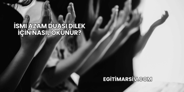İsmi Azam Duası Dilek İçin Nasıl Okunur?