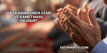 Kaza Namazında Ezan ve Kamet Nasıl Okunur?