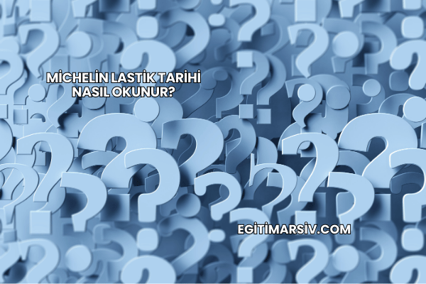 Michelin Lastik Tarihi Nasıl Okunur?