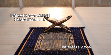 Namaz Kazaları Ne Zaman Yapılır?