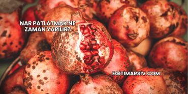 Nar Patlatmak Ne Zaman Yapılır?