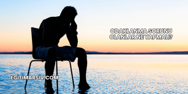 Odaklanma Sorunu Olanlar Ne Yapmalı?