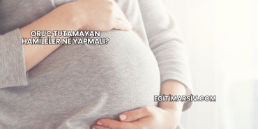 Oruç Tutamayan Hamileler Ne Yapmalı?