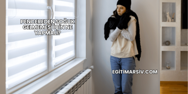 Pencereden Soğuk Gelmemesi İçin Ne Yapmalı?