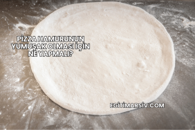 Pizza Hamurunun Yumuşak Olması İçin Ne Yapmalı?