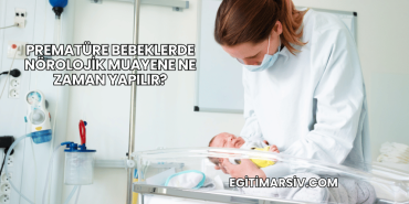 Prematüre Bebeklerde Nörolojik Muayene Ne Zaman Yapılır?