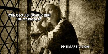 Psikolojisi Bozuk Biri Ne Yapmalı?