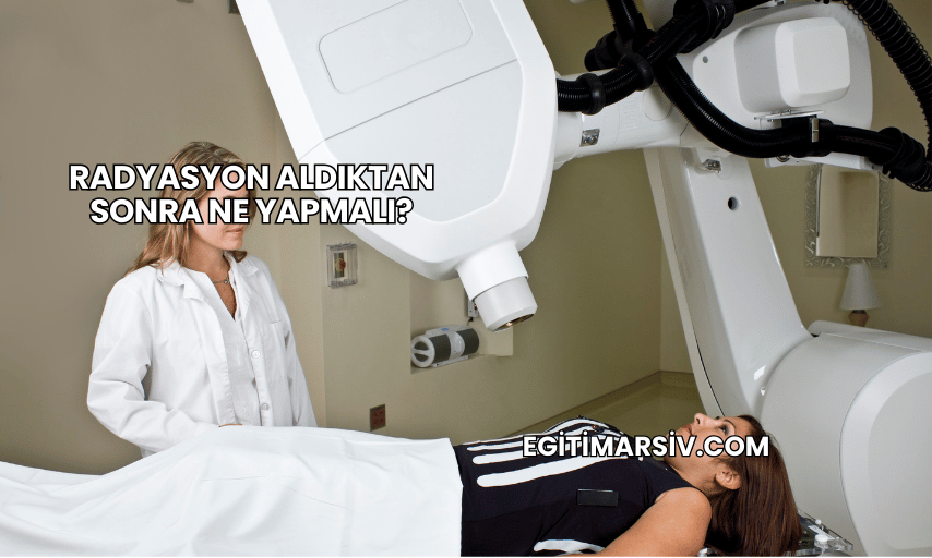 Radyasyon Aldıktan Sonra Ne Yapmalı?