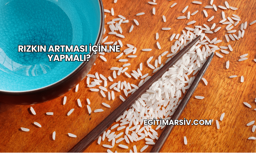 Rızkın Artması İçin Ne Yapmalı?