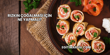Rızkın Çoğalması İçin Ne Yapmalı?