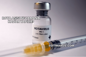 Rota Aşısı Ne Zamana Kadar Yapılır?