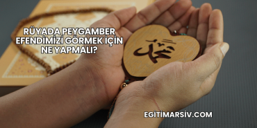 Rüyada Peygamber Efendimizi Görmek İçin Ne Yapmalı?