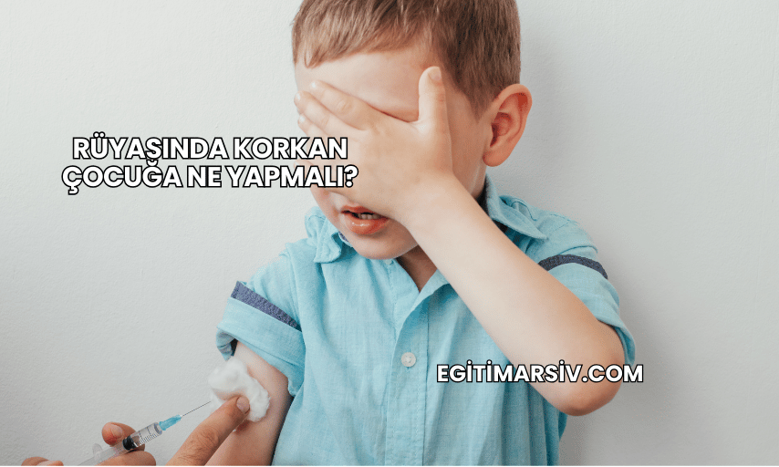 Rüyasında Korkan Çocuğa Ne Yapmalı?