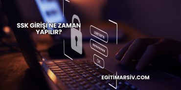 SSK Girişi Ne Zaman Yapılır?