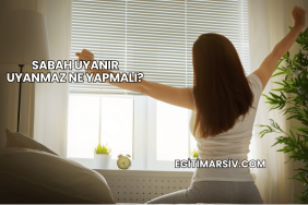 Sabah Uyanır Uyanmaz Ne Yapmalı?