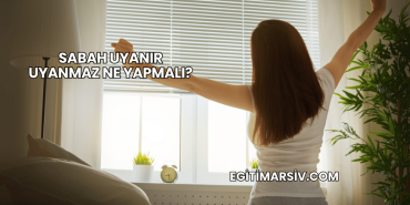 Sabah Uyanır Uyanmaz Ne Yapmalı?