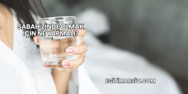 Sabah Zinde Olmak İçin Ne Yapmalı?