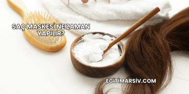 Saç Maskesi Ne Zaman Yapılır?