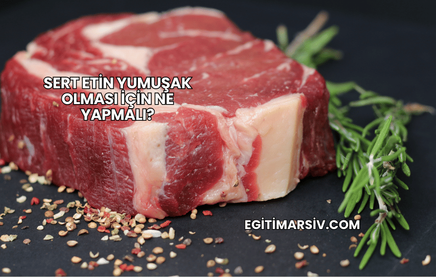 Sert Etin Yumuşak Olması İçin Ne Yapmalı?