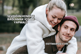Sevdiğini Kendine Bağlamak İçin Ne Yapmalı?