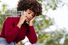 Sevgilinin Seni Araması İçin Ne Yapmalı?