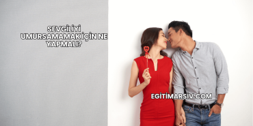 Sevgiliyi Umursamamak İçin Ne Yapmalı?
