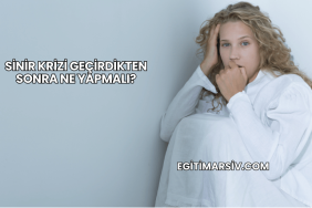 Sinir Krizi Geçirdikten Sonra Ne Yapmalı?