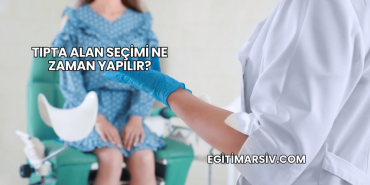 Tıpta Alan Seçimi Ne Zaman Yapılır?