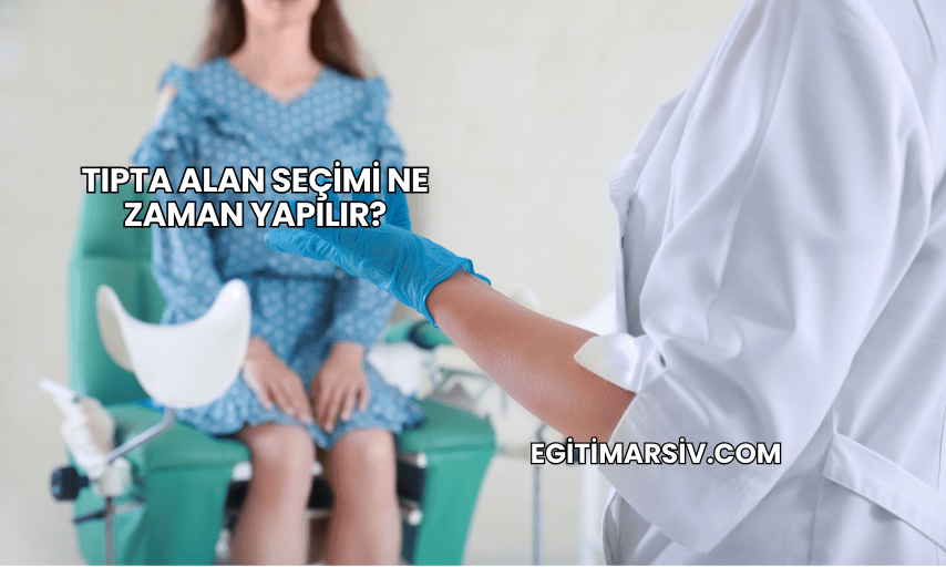 Tıpta Alan Seçimi Ne Zaman Yapılır?