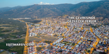 Tire Çevresinde Gezilecek Yerler