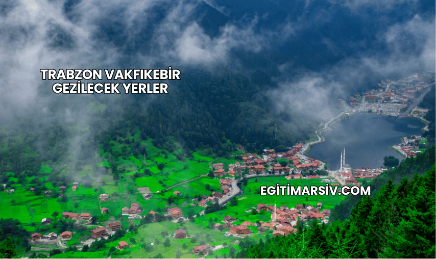 Trabzon Vakfıkebir Gezilecek Yerler