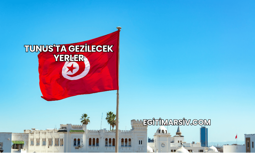 Tunus'ta Gezilecek Yerler