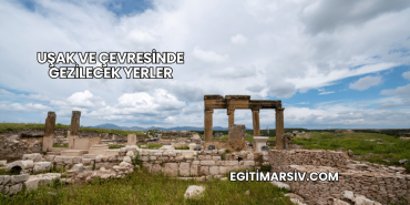 Uşak ve Çevresinde Gezilecek Yerler