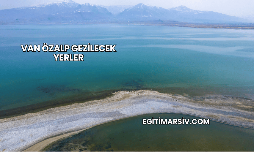 Van Özalp Gezilecek Yerler