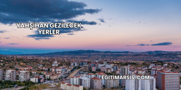 Yahşihan Gezilecek Yerler