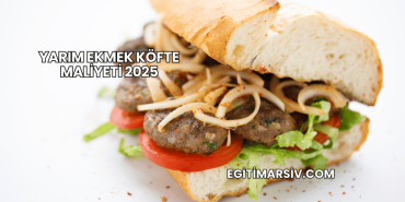 Yarım Ekmek Köfte Maliyeti 2025