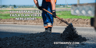 Yol Yapım Maliyeti Fazla Olan Yerler Nerelerdir?