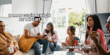 Zaman Geçirmek İçin Ne Yapılır?